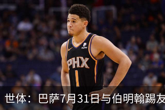世体：巴萨7月31日与伯明翰踢友谊赛，已排除去阿根廷踢河床