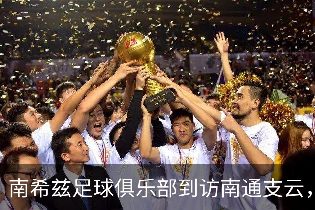 南希兹足球俱乐部到访南通支云，共探足球发展新路径