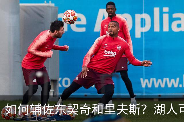 如何辅佐东契奇&里夫斯？湖人可关注沃特森&伊森 卢尼将补充内线