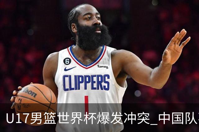 U17男篮世界杯爆发冲突 中国队不敌立陶宛淘汰赛战法国
